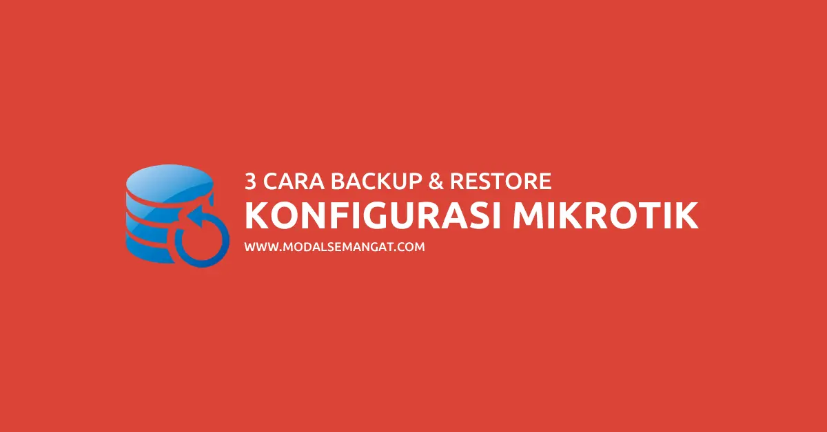 3 Cara Backup & Restore Konfigurasi MikroTik